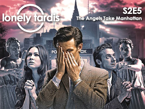 The Lonely Tardis S2E5: The Angels Take Manhattan