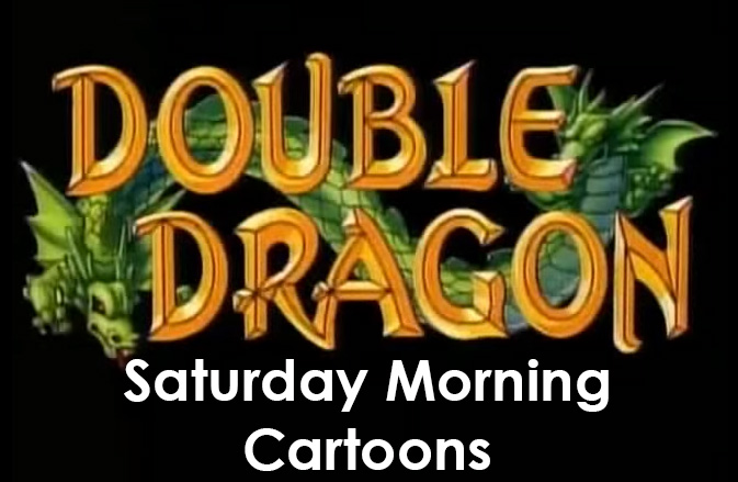 Saturday Morning Cartoons: Double Dragon