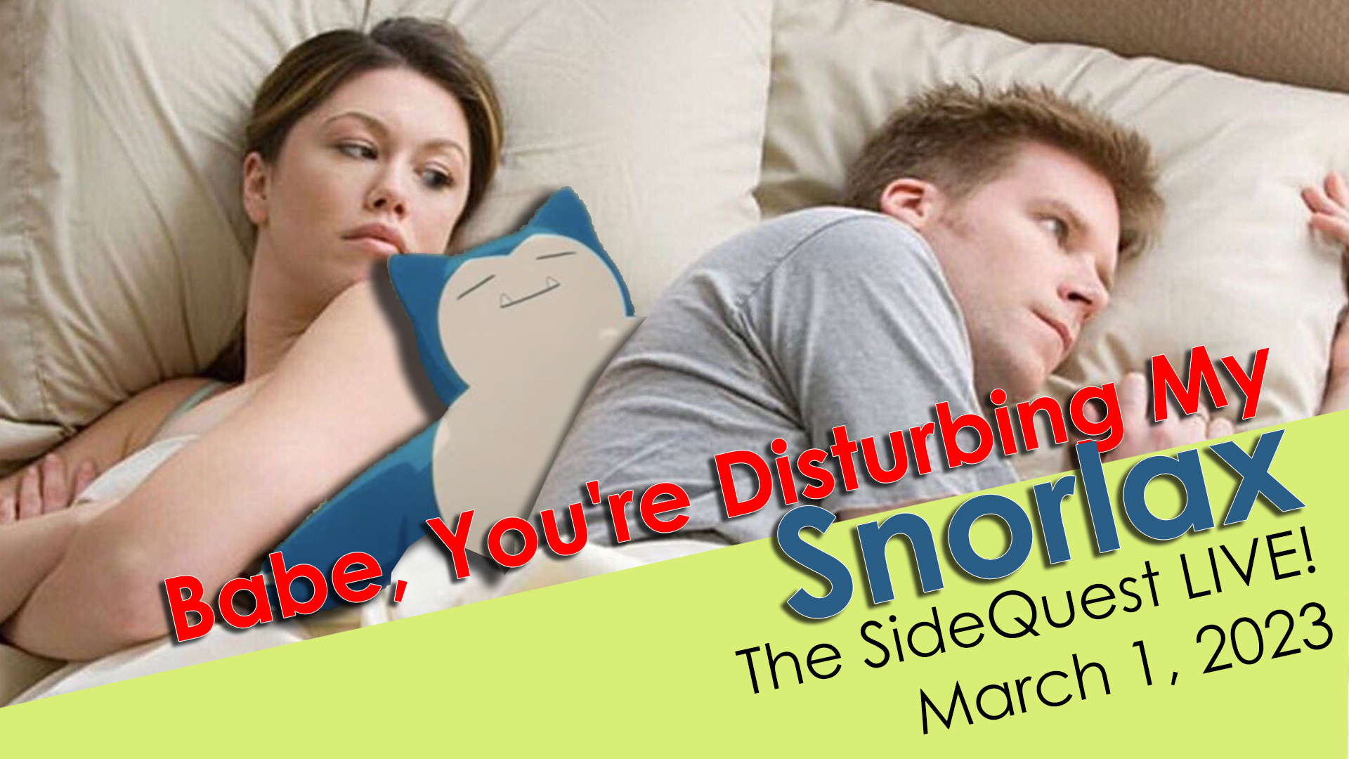 The SideQuest LIVE! March 1st, 2023: Babe, You’re Disturbing My Snorlax