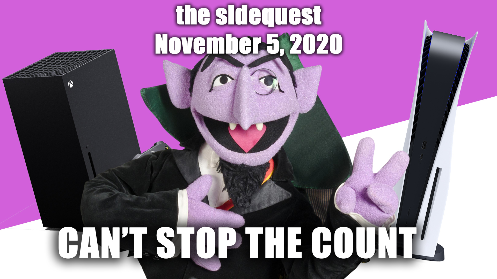 The SideQuest LIVE! November 5, 2020: Can’t Stop the Count