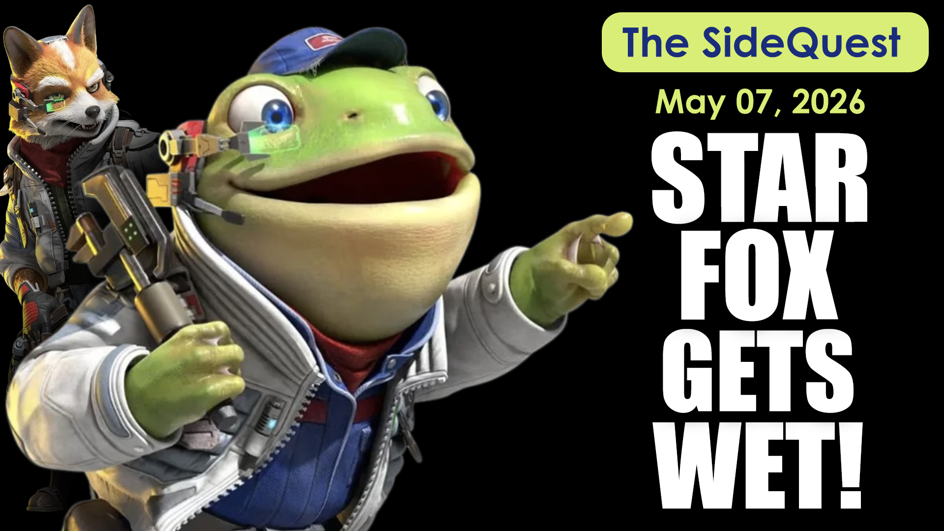The SideQuest LIVE! May 07, 2026: STAR FOX GETS WET!