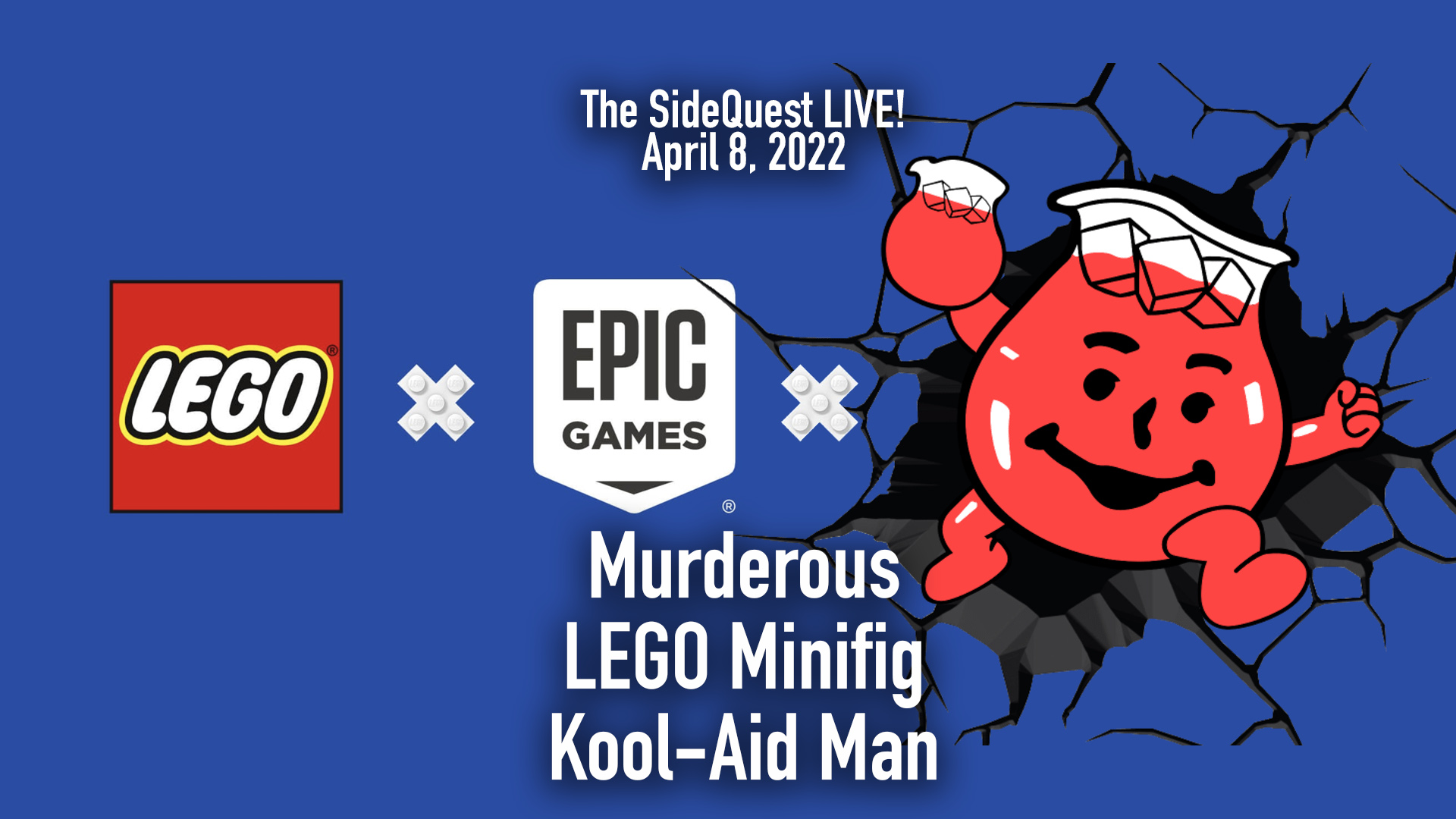 The SideQuest LIVE! April 8, 2022: Murderous LEGO Minifig Kool-Aid Man