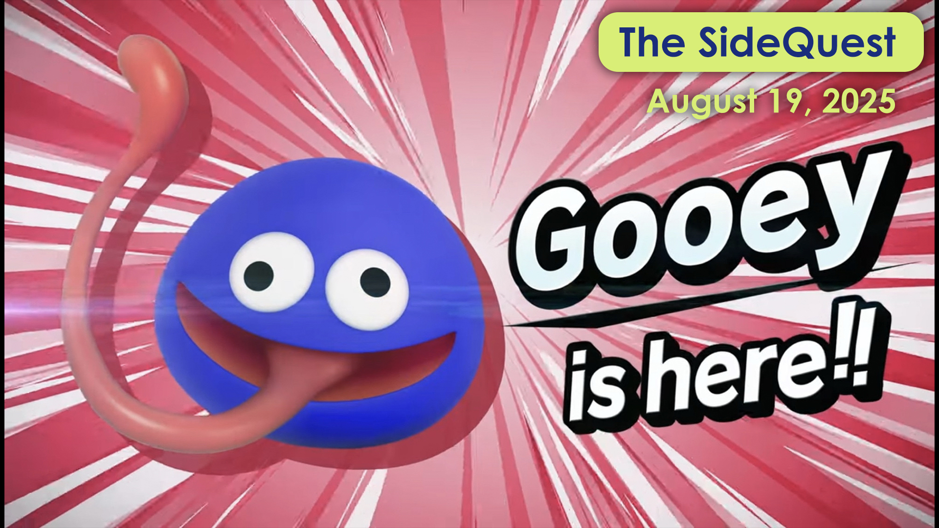 The SideQuest LIVE! August 19, 2025: GOOEY IS HERE!