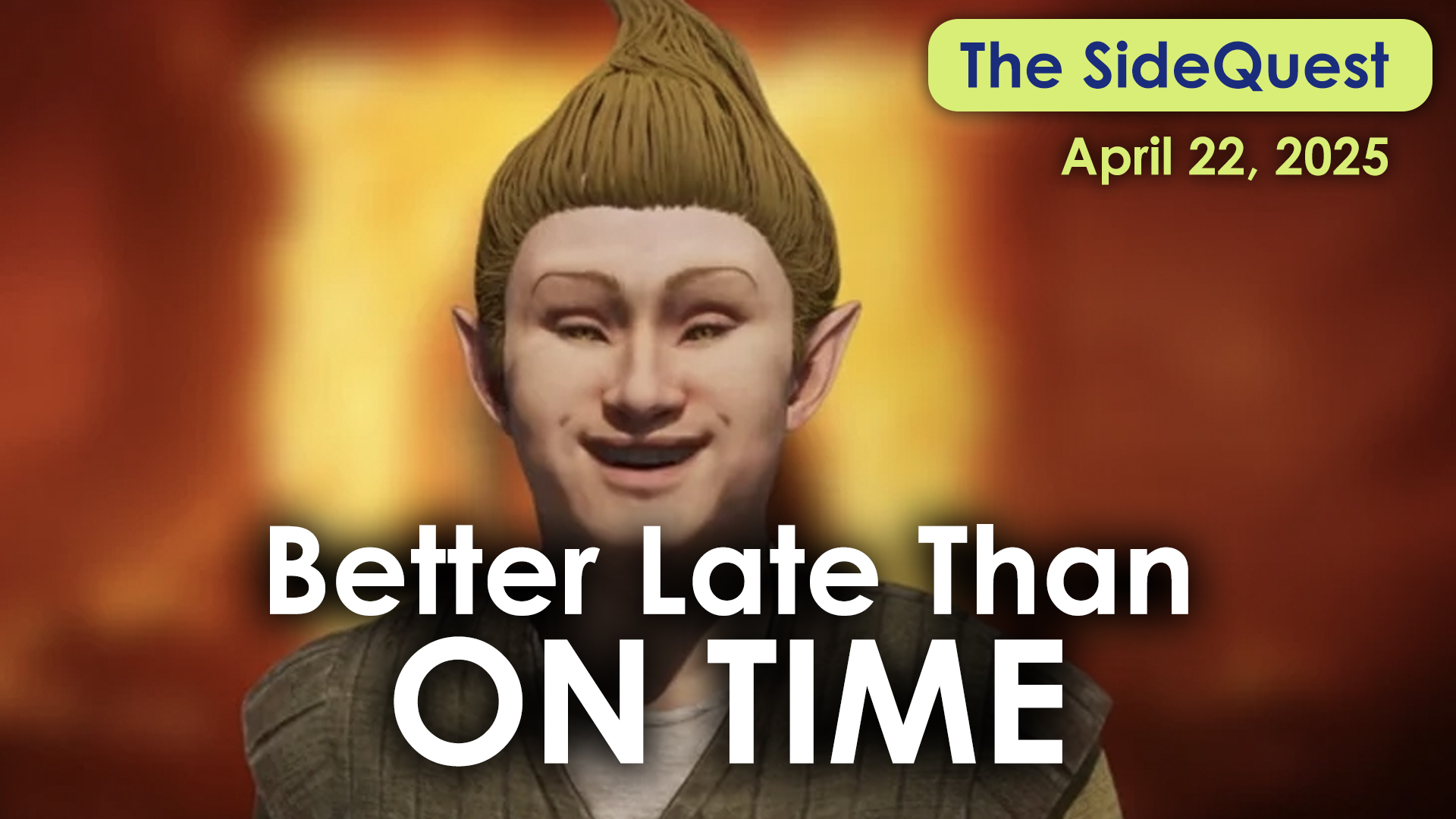 The SideQuest LIVE! April 22, 2025: Better Late Than On Time