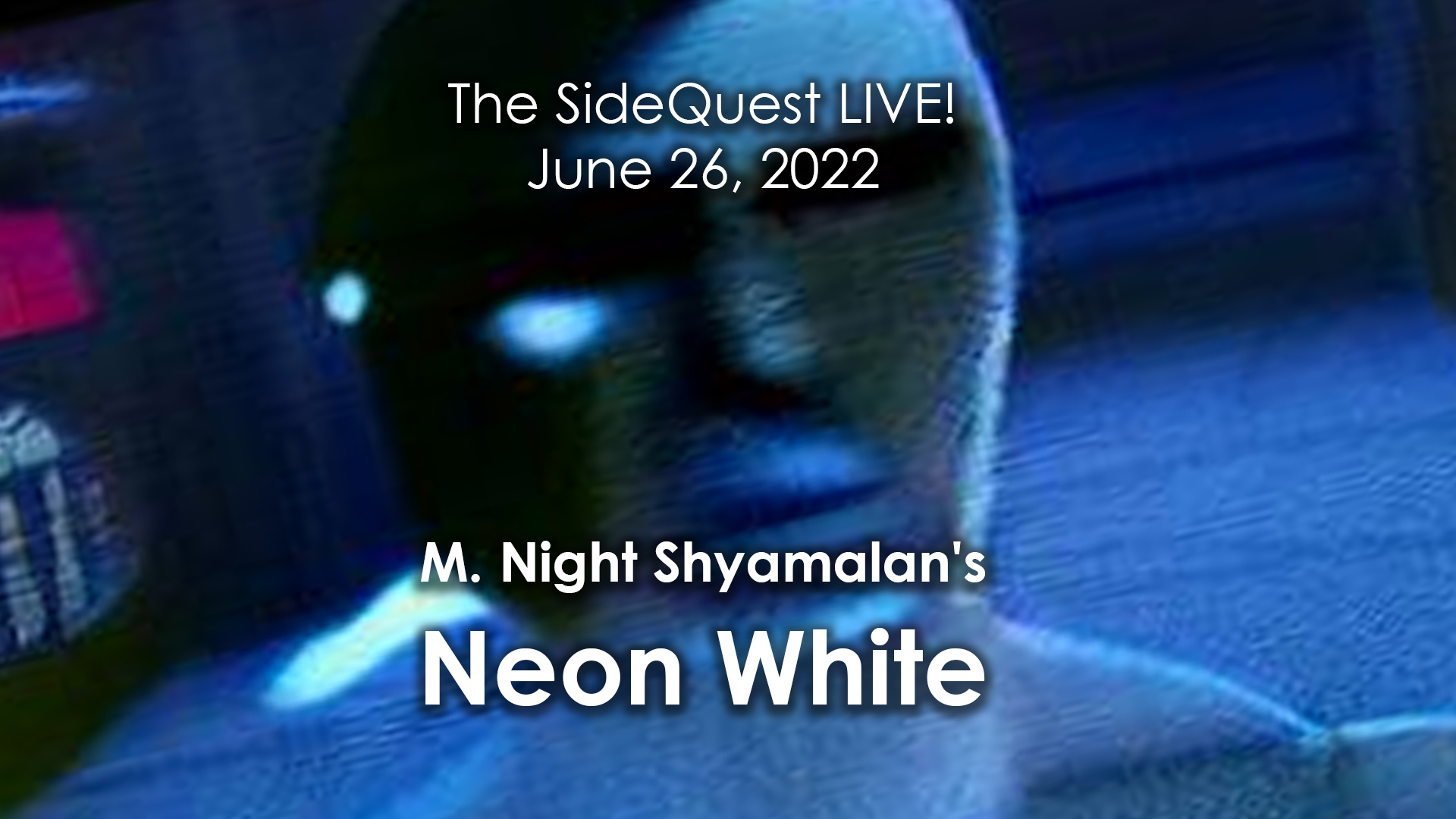 The SideQuest LIVE! June 26, 2022: M. Night Shyamalan’s Neon White